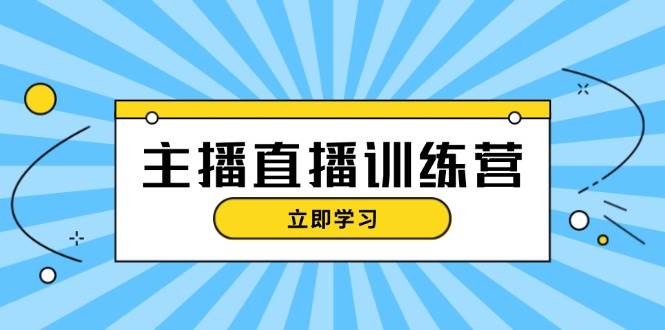 主播直播特训营：抖音直播间运营知识+开播准备+流量考核，轻松上手-Xiaobei云