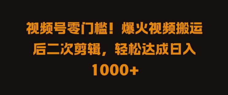 视频号零门槛，爆火视频搬运后二次剪辑，轻松达成日入 1k+【揭秘】-Xiaobei云