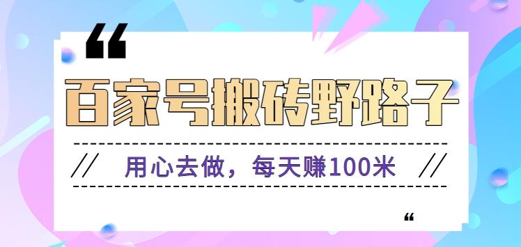 百家号搬砖野路子玩法，用心去做，每天赚100米还是相对容易【附操作流程】-Xiaobei云