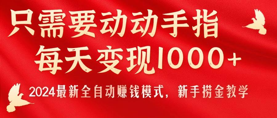 只需要动动手指，每天变现1000+，2024最新全自动赚钱模式，新手捞金教学！-Xiaobei云