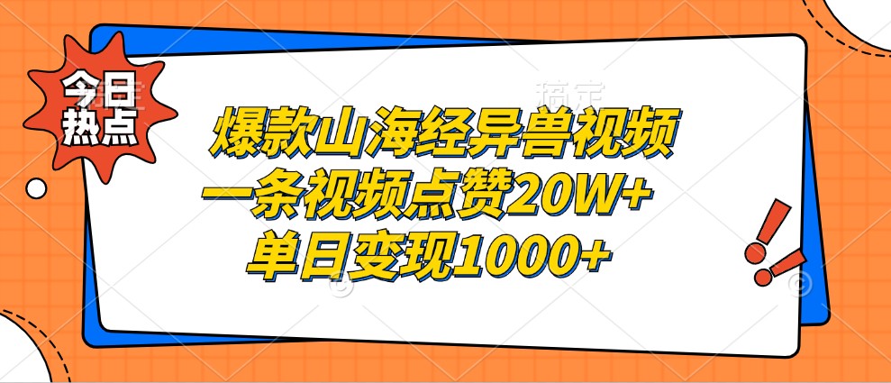 爆款山海经异兽视频，一条视频点赞20W+，单日变现1000+-Xiaobei云