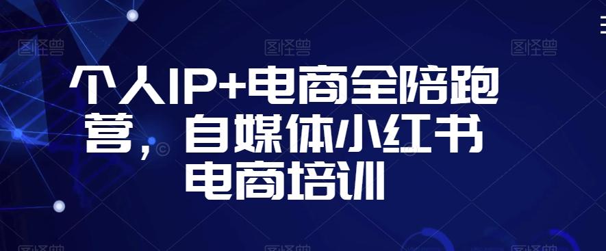 个人IP+电商全陪跑营，自媒体小红书电商培训-Xiaobei云