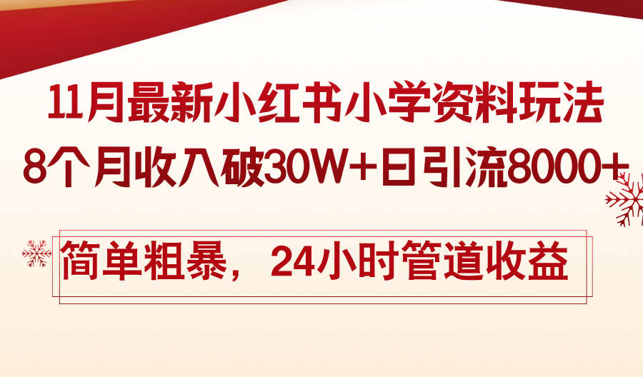 11月份最新小红书小学资料玩法，8个月收入破30W+日引流8000+，简单粗暴-Xiaobei云