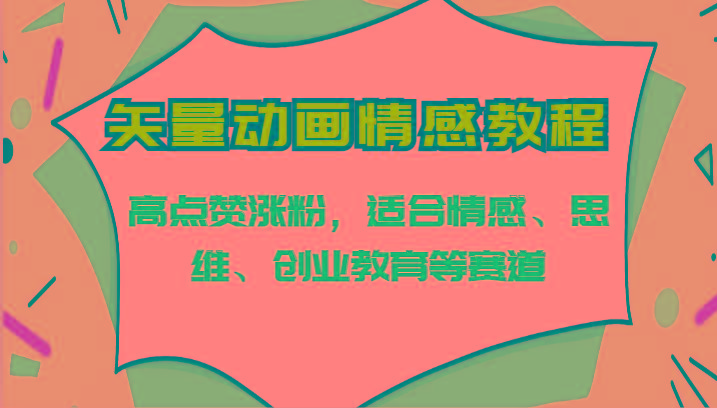 矢量动画情感教程-高点赞涨粉,适合情感、思维、创业教育等赛道-Xiaobei云