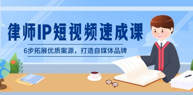律师-IP短视频速成课，6步拓展优质案源，打造自媒体品牌(无水印)-Xiaobei云