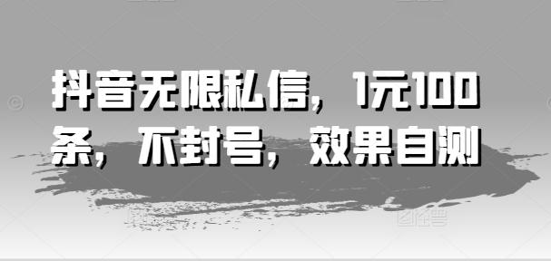抖音无限私信，1元100条，不封号，效果自测-Xiaobei云