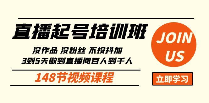 直播起号课：没作品没粉丝不投抖加 3到5天直播间百人到千人方法(148节)-Xiaobei云