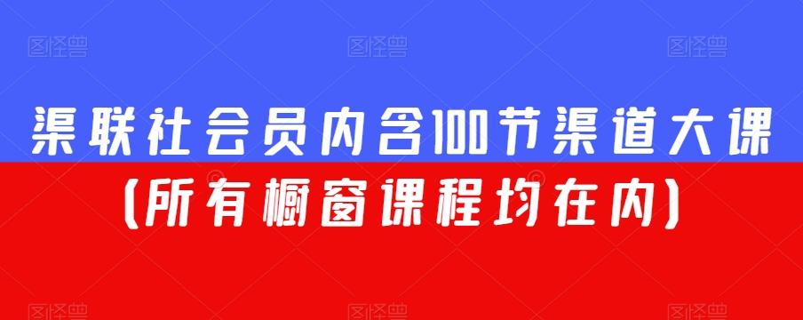 渠联社会员内含100节渠道大课（所有橱窗课程均在内）-Xiaobei云