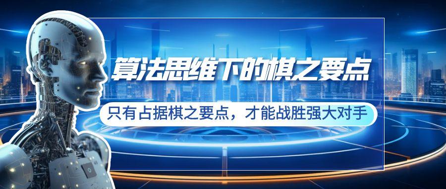 算法思维下的棋之要点：只有占据棋之要点，才能战胜强大对手(20节)-Xiaobei云