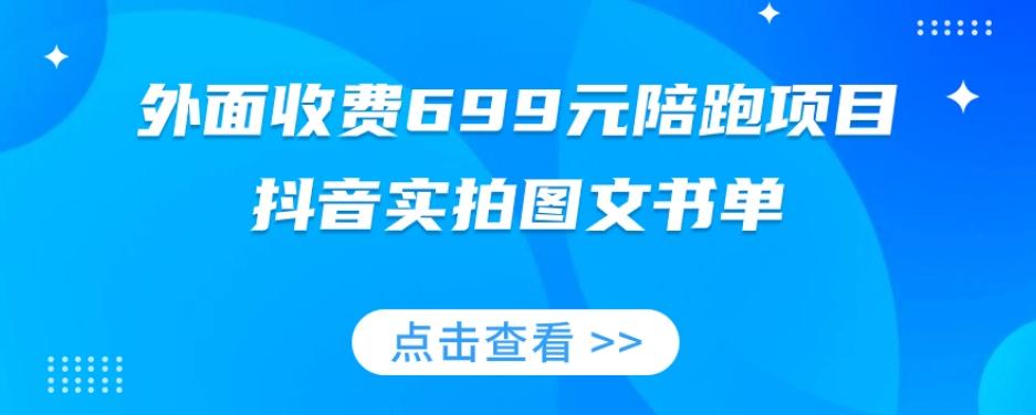 外面收费699元陪跑项目，抖音实拍图文书单，图文带货全攻略-Xiaobei云