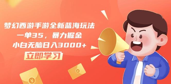 梦幻西游手游全新蓝海玩法，一单35，暴力掘金，小白无脑日入3000+-Xiaobei云