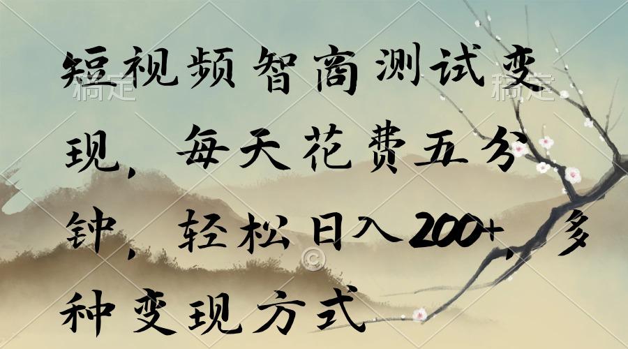 短视频智商测试变现，每天花费五分钟，轻松日入200+，多种变现方式-Xiaobei云