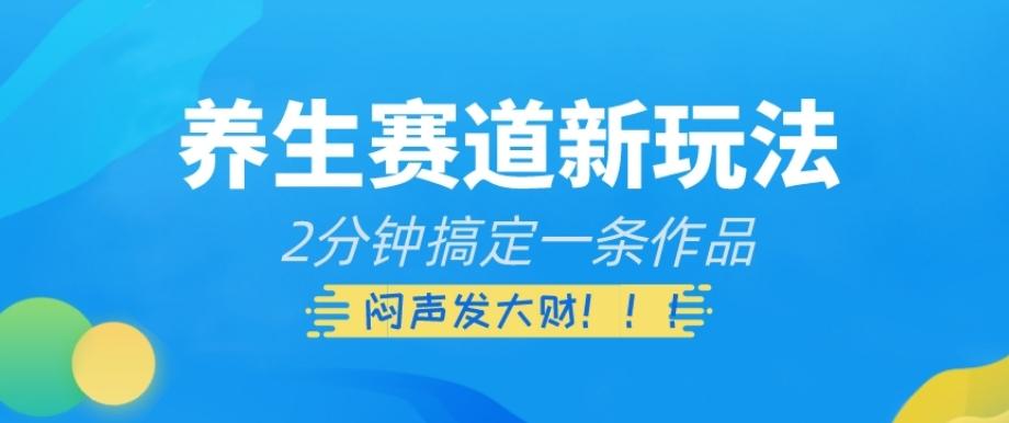 养生赛道新玩法，2分钟搞定一条作品，闷声发大财【揭秘】-Xiaobei云