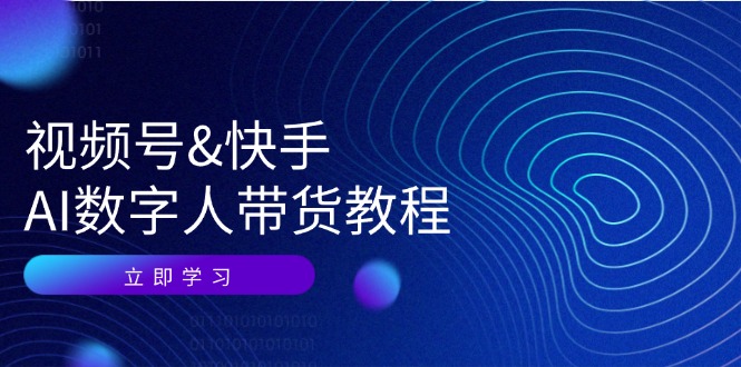 视频号快手AI数字人带货教程:认知、技术、运营、拓展与资源变现-Xiaobei云