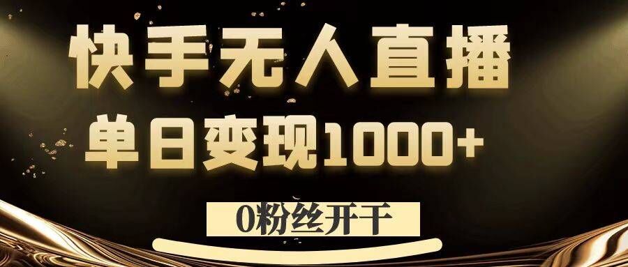 0粉丝开干，快手无人直播，单日变现1k+【揭秘】-Xiaobei云