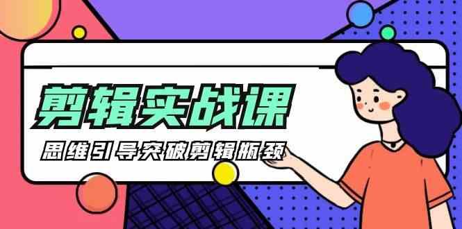 剪辑实操课-思维引导突破剪辑瓶颈(29节视频课)-Xiaobei云