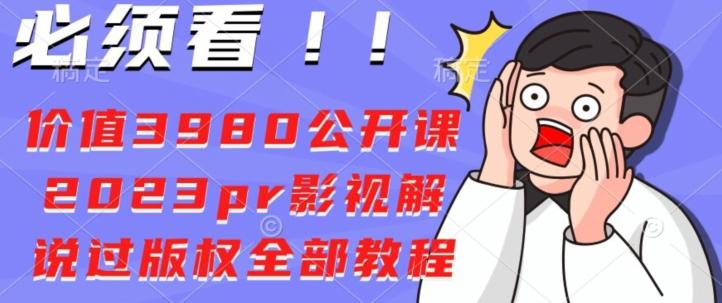 价值3980公开课2023pr影视解说过版权全部教程-Xiaobei云