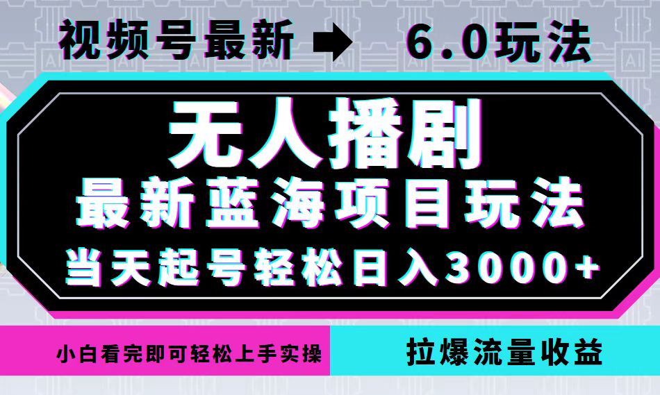 视频号最新6.0玩法，无人播剧，轻松日入3000+，最新蓝海项目，拉爆流量…-Xiaobei云