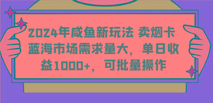 2024年咸鱼新玩法 卖烟卡 蓝海市场需求量大，单日收益1000+，可批量操作-Xiaobei云