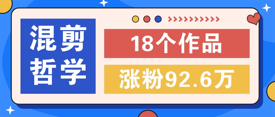 短视频混剪哲学号，小众赛道大爆款18个作品，涨粉92.6万！-Xiaobei云