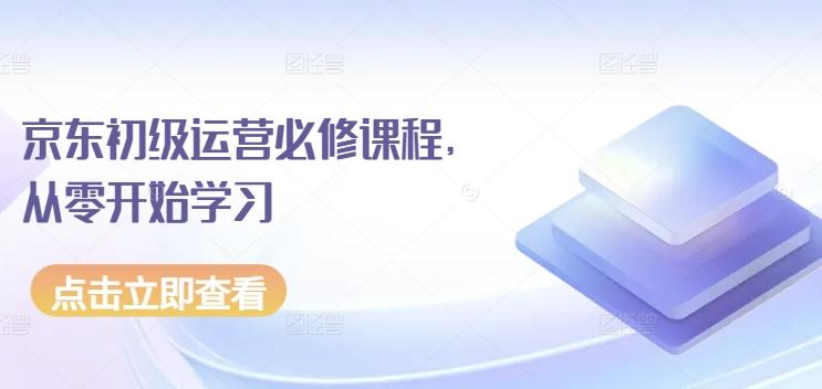京东初级运营必修课程，从零开始学习-Xiaobei云