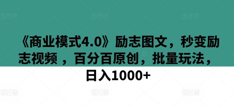 《商业模式4.0》励志图文，秒变励志视频 ，百分百原创，批量玩法，日入1000+【揭秘】-Xiaobei云