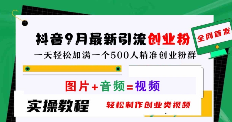 抖音9月最新引流创业粉，轻松制作创业类视频，一天轻松加满一个500人精准创业粉群【揭秘】-Xiaobei云