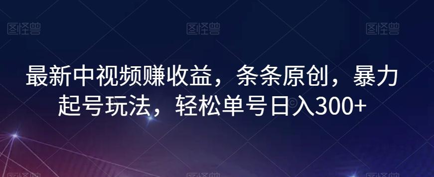 最新中视频赚收益，条条原创，暴力起号玩法，轻松单号日入300+【揭秘】-Xiaobei云