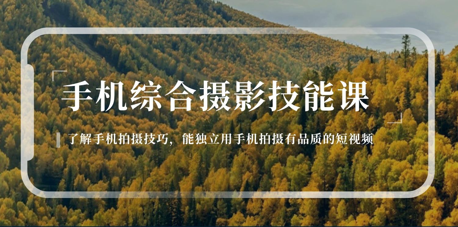 手机综合摄影技能课：学习手机拍摄技巧，用手机拍摄有品质短视频-126节-Xiaobei云