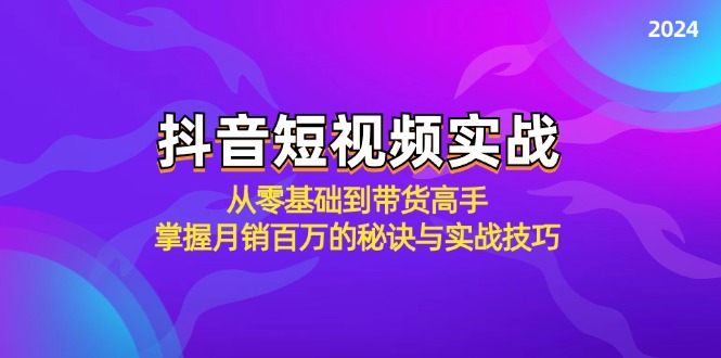 抖音短视频实战：从零基础到带货高手，掌握月销百万的秘诀与实战技巧-Xiaobei云