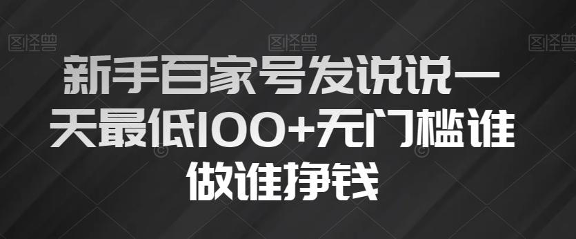 新手百家号发说说一天最低100+无门槛谁做谁挣钱-Xiaobei云