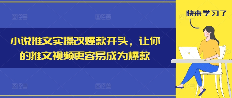 小说推文实操改爆款开头，让你的推文视频更容易成为爆款-Xiaobei云