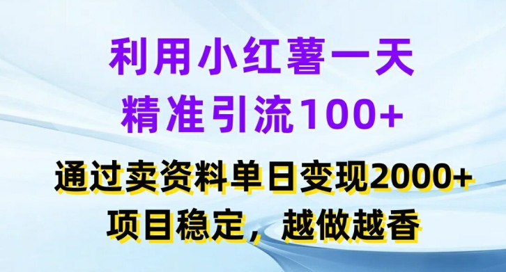利用小红书一天精准引流100+，通过卖项目单日变现2k+，项目稳定，越做越香【揭秘】-Xiaobei云