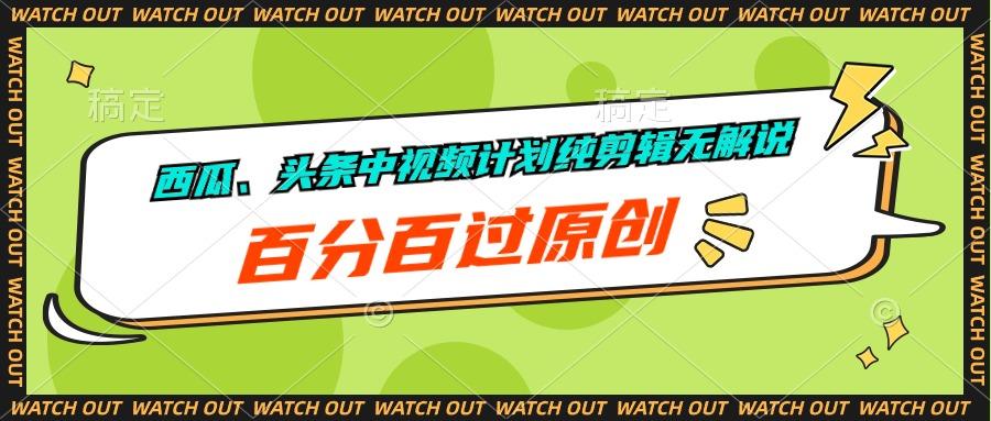 西瓜、头条中视频计划纯剪辑无解说，百分百过原创-Xiaobei云