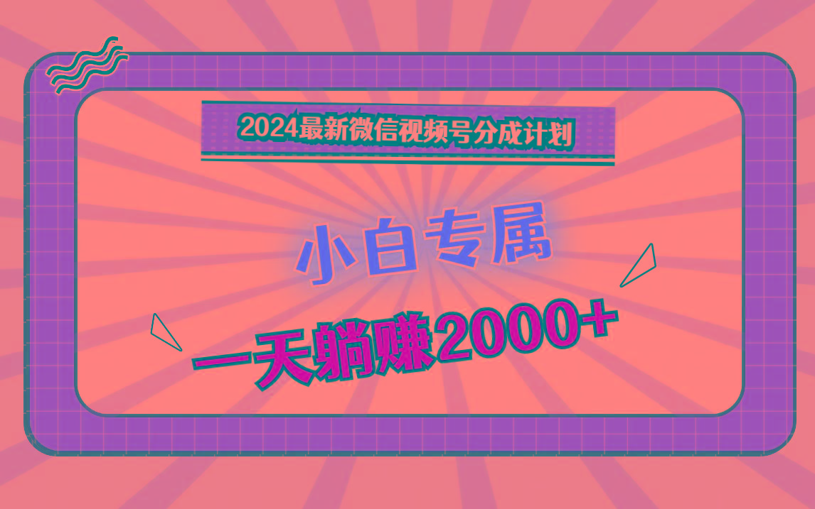2024最新微信视频号分成计划,对新人友好,一天躺赚2000+-Xiaobei云