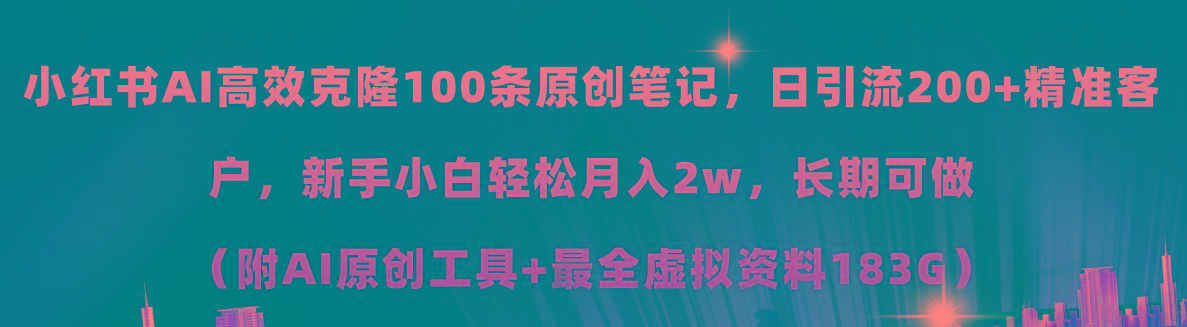 小红书AI高效克隆100原创爆款笔记，日引流200+，轻松月入2w+，长期可做…-Xiaobei云