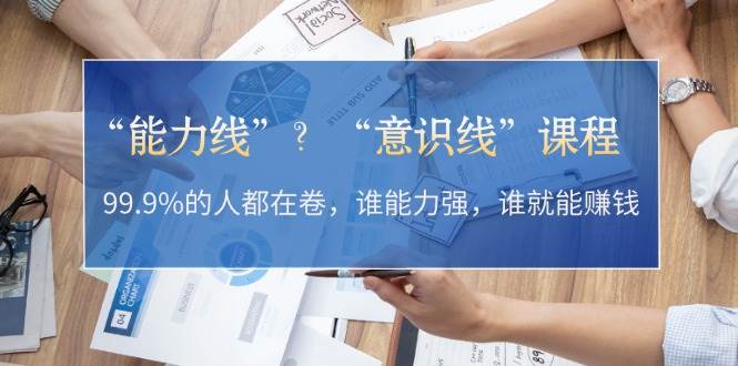 “能力线”“意识线”?99.9%的人都在卷,谁能力强,谁就能赚钱-Xiaobei云