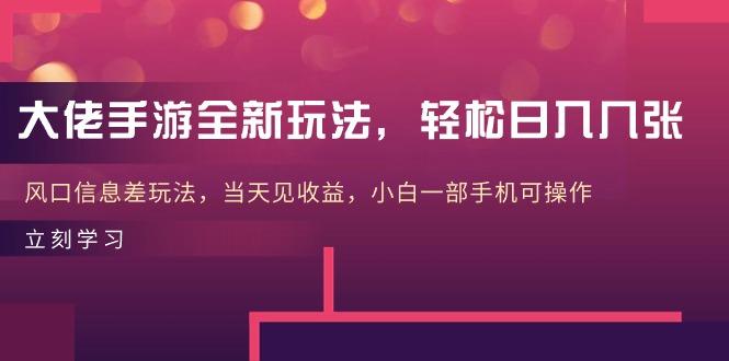 大佬手游全新玩法，轻松日入几张，风口信息差玩法，当天见收益，小白一…-Xiaobei云