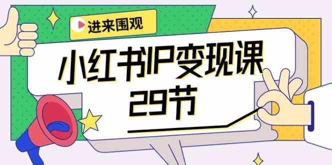 小红书IP变现课：开店/定位/IP变现/直播带货/爆款打造/涨价秘诀/等等/29节-Xiaobei云