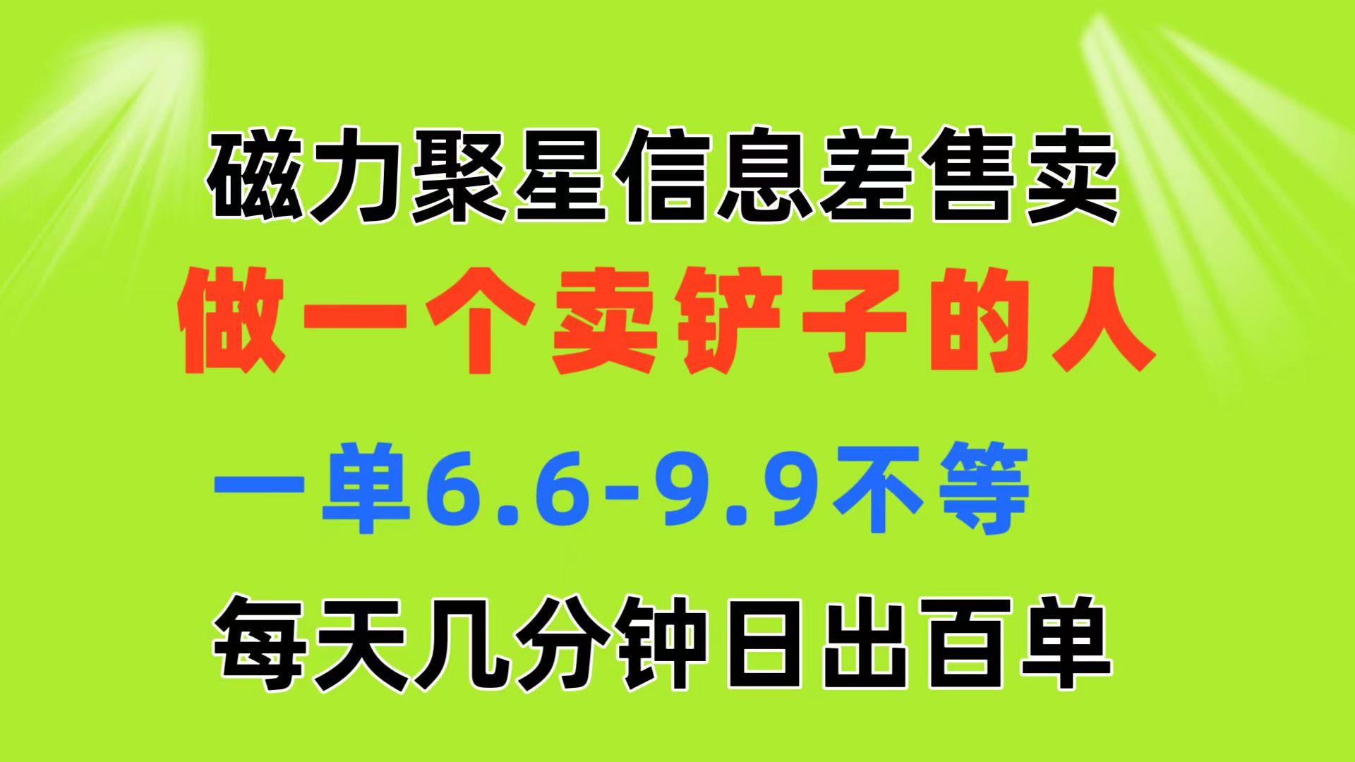 磁力聚星信息差 做一个卖铲子的人 一单6.6-9.9不等  每天几分钟 日出百单-Xiaobei云