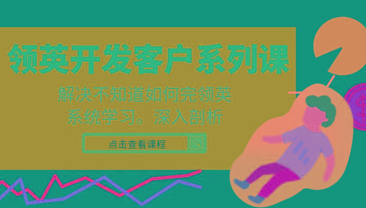 领英开发客户系列课，课程精讲解决不知道如何完领英，系统学习，深入剖析-Xiaobei云