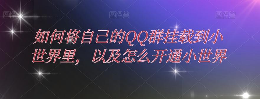 如何将自己的QQ群挂载到小世界里，以及怎么开通小世界-Xiaobei云