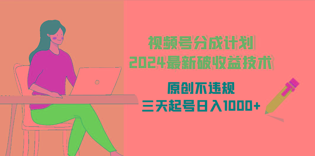 (9289期)视频号分成计划2024最新破收益技术，原创不违规，三天起号日入1000+-Xiaobei云