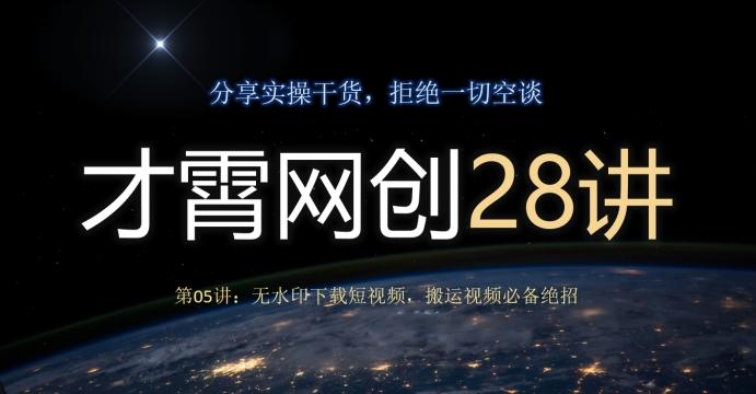 才霄网创28讲第05讲：无水印下载短视频，搬运视频必备绝招-Xiaobei云