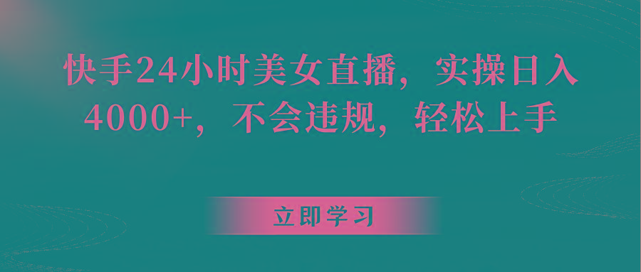 快手24小时美女直播，实操日入4000+，不会违规，轻松上手-Xiaobei云