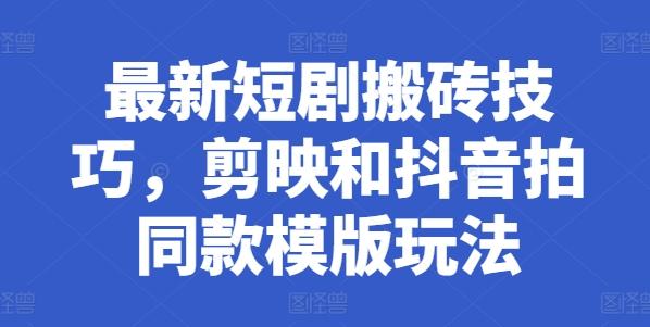 最新短剧搬砖技巧，剪映和抖音拍同款模版玩法-Xiaobei云