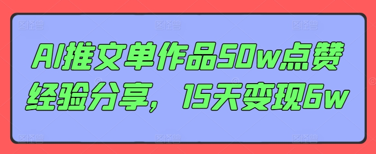 AI推文单作品50w点赞经验分享，15天变现6w-Xiaobei云