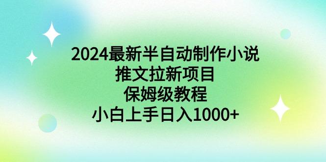 2024最新半自动制作小说推文拉新项目，保姆级教程，小白上手日入1000+-Xiaobei云