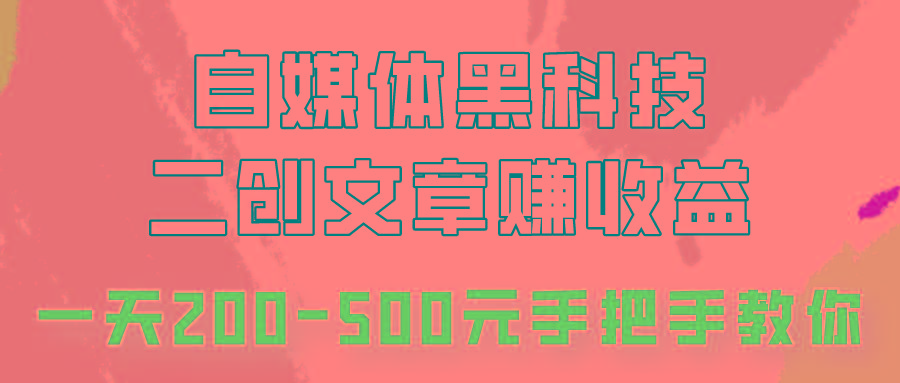 自媒体黑科技：二创文章做收益，一天200-500元，手把手教你！-Xiaobei云