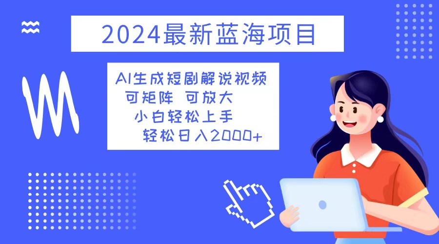 2024最新蓝海项目 AI生成短剧解说视频 小白轻松上手 日入2000+-Xiaobei云